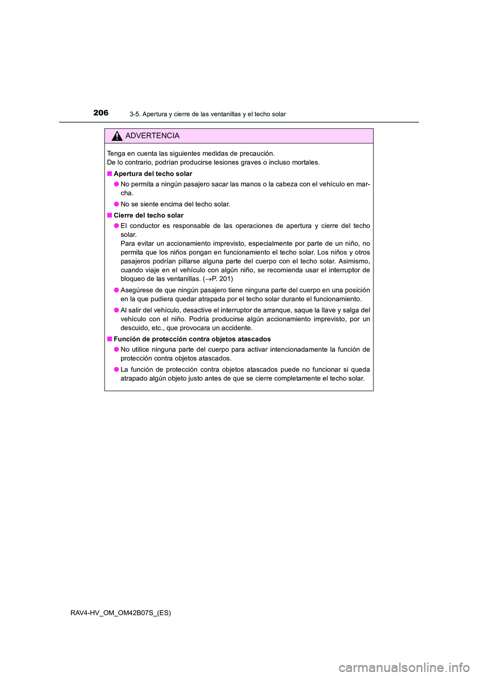 TOYOTA RAV4 HYBRID 2017  Manual del propietario (in Spanish) 2063-5. Apertura y cierre de las ventanillas y el techo solar
RAV4-HV_OM_OM42B07S_(ES)
ADVERTENCIA
Tenga en cuenta las siguientes medidas de precaución. 
De lo contrario, podrían producirse lesiones
