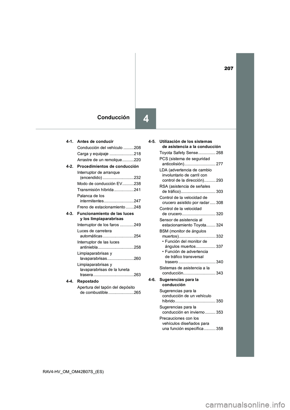 TOYOTA RAV4 HYBRID 2017  Manual del propietario (in Spanish) 207
4Conducción
RAV4-HV_OM_OM42B07S_(ES)4-1. Antes de conducir
Conducción del vehículo .........208
Carga y equipaje .....................218
Arrastre de un remolque ..........220
4-2. Procedimient