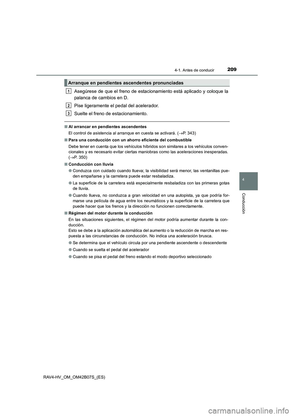 TOYOTA RAV4 HYBRID 2017  Manual del propietario (in Spanish) 2094-1. Antes de conducir
4
Conducción
RAV4-HV_OM_OM42B07S_(ES)
Asegúrese de que el freno de estacionamiento está aplicado y coloque la
palanca de cambios en D.
Pise ligeramente el pedal del aceler
