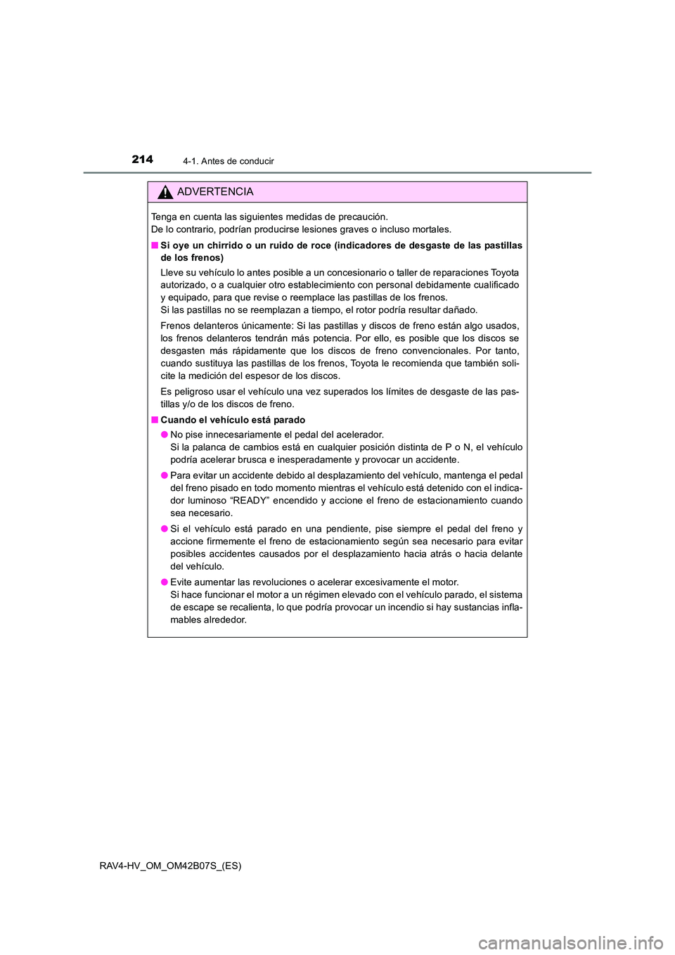 TOYOTA RAV4 HYBRID 2017  Manual del propietario (in Spanish) 2144-1. Antes de conducir
RAV4-HV_OM_OM42B07S_(ES)
ADVERTENCIA
Tenga en cuenta las siguientes medidas de precaución. 
De lo contrario, podrían producirse lesiones graves o incluso mortales.
■Si oy