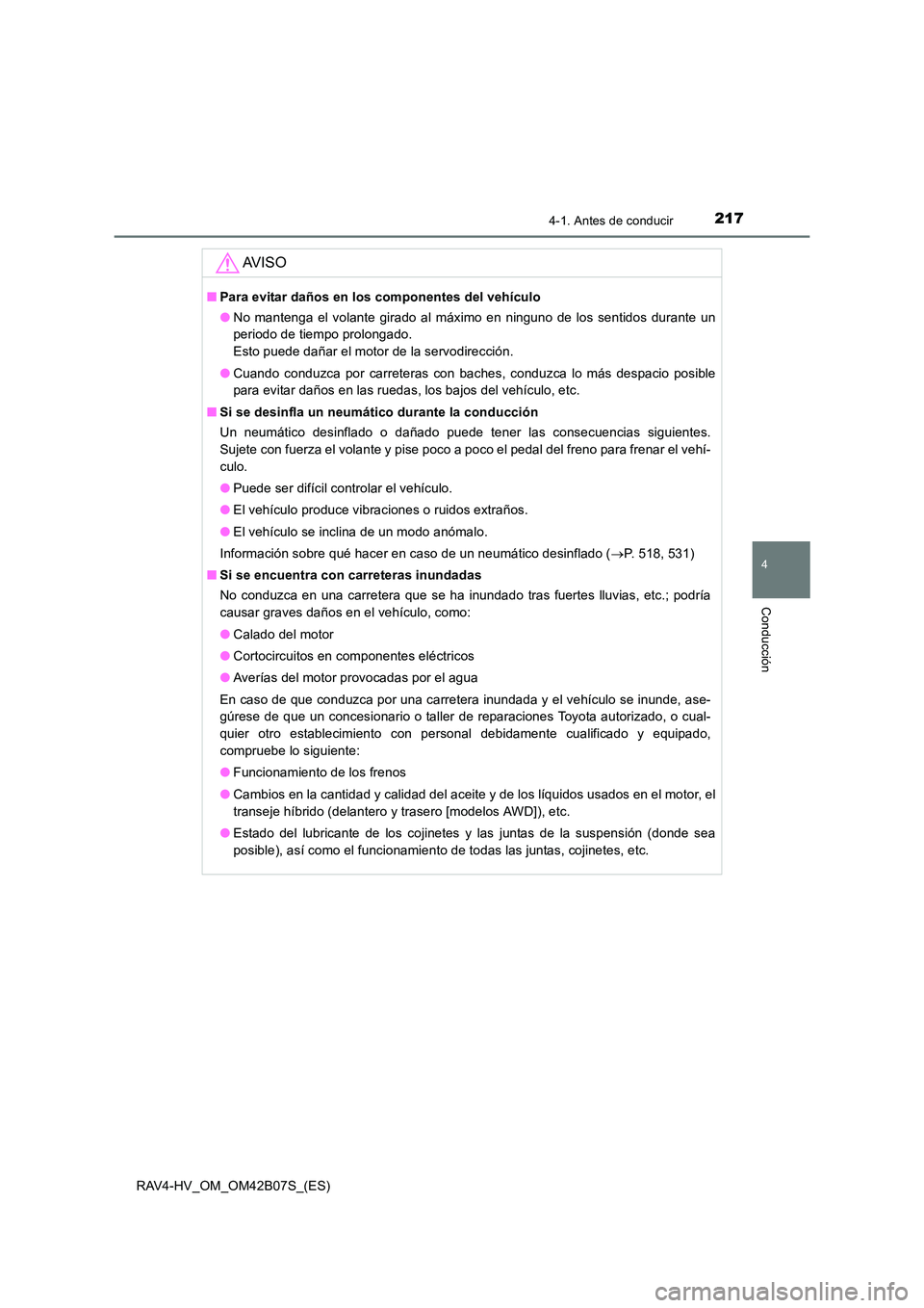 TOYOTA RAV4 HYBRID 2017  Manual del propietario (in Spanish) 2174-1. Antes de conducir
4
Conducción
RAV4-HV_OM_OM42B07S_(ES)
AV I S O
■Para evitar daños en los componentes del vehículo
●No mantenga el volante girado al máximo en ninguno de los sentidos 