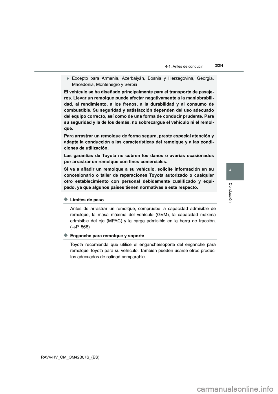 TOYOTA RAV4 HYBRID 2017  Manual del propietario (in Spanish) 2214-1. Antes de conducir
4
Conducción
RAV4-HV_OM_OM42B07S_(ES)
◆Límites de peso
Antes de arrastrar un remolque, compruebe la capacidad admisible de
remolque, la masa máxima del vehículo (GVM), 