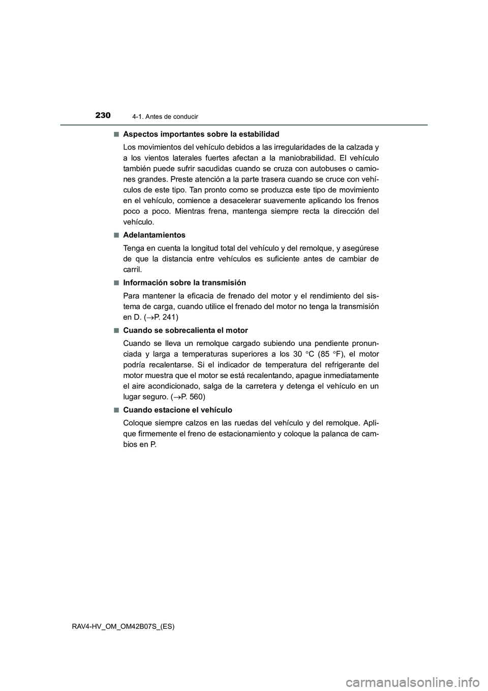 TOYOTA RAV4 HYBRID 2017  Manual del propietario (in Spanish) 2304-1. Antes de conducir
RAV4-HV_OM_OM42B07S_(ES)■
Aspectos importantes sobre la estabilidad
Los movimientos del vehículo debidos a las irregularidades de la calzada y
a los vientos laterales fuer