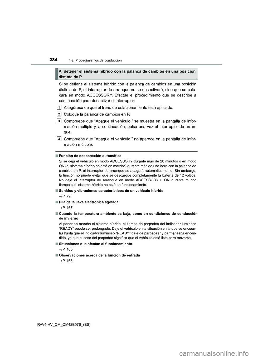 TOYOTA RAV4 HYBRID 2017 Manual del propietario (in Spanish) 2344-2. Procedimientos de conducción
RAV4-HV_OM_OM42B07S_(ES)
Si se detiene el sistema híbrido con la palanca de cambios en una posición
distinta de P, el interruptor de arranque no se desactivará TOYOTA RAV4 HYBRID 2017 Manual del propietario (in Spanish) 2344-2. Procedimientos de conducción
RAV4-HV_OM_OM42B07S_(ES)
Si se detiene el sistema híbrido con la palanca de cambios en una posición
distinta de P, el interruptor de arranque no se desactivará