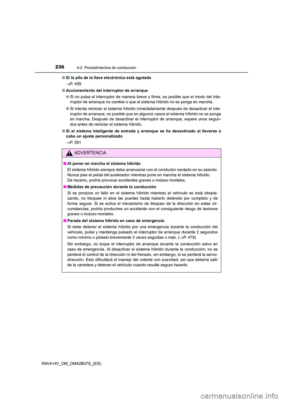 TOYOTA RAV4 HYBRID 2017 Manual del propietario (in Spanish) 2364-2. Procedimientos de conducción
RAV4-HV_OM_OM42B07S_(ES)■
Si la pila de la llave electrónica está agotada
→P. 4 5 9
■ Accionamiento del interruptor de arranque
●Si no pulsa el interru TOYOTA RAV4 HYBRID 2017 Manual del propietario (in Spanish) 2364-2. Procedimientos de conducción
RAV4-HV_OM_OM42B07S_(ES)■
Si la pila de la llave electrónica está agotada
→P. 4 5 9
■ Accionamiento del interruptor de arranque
●Si no pulsa el interru