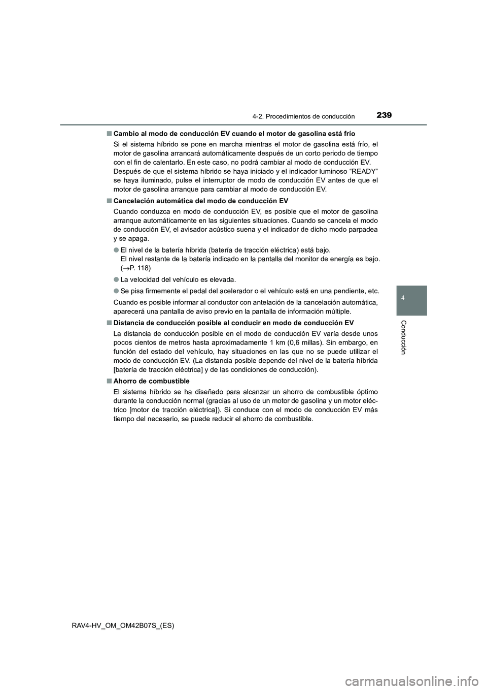 TOYOTA RAV4 HYBRID 2017 Manual del propietario (in Spanish) 2394-2. Procedimientos de conducción
4
Conducción
RAV4-HV_OM_OM42B07S_(ES)■
Cambio al modo de conducción EV cuando el motor de gasolina está frío
Si el sistema híbrido se pone en marcha mientr TOYOTA RAV4 HYBRID 2017 Manual del propietario (in Spanish) 2394-2. Procedimientos de conducción
4
Conducción
RAV4-HV_OM_OM42B07S_(ES)■
Cambio al modo de conducción EV cuando el motor de gasolina está frío
Si el sistema híbrido se pone en marcha mientr