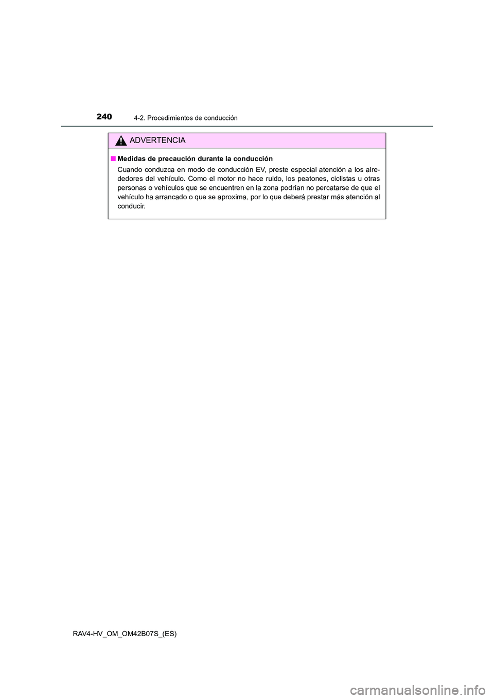 TOYOTA RAV4 HYBRID 2017 Manual del propietario (in Spanish) 2404-2. Procedimientos de conducción
RAV4-HV_OM_OM42B07S_(ES)
ADVERTENCIA
■Medidas de precaución durante la conducción
Cuando conduzca en modo de conducción EV, preste especial atención a los a TOYOTA RAV4 HYBRID 2017 Manual del propietario (in Spanish) 2404-2. Procedimientos de conducción
RAV4-HV_OM_OM42B07S_(ES)
ADVERTENCIA
■Medidas de precaución durante la conducción
Cuando conduzca en modo de conducción EV, preste especial atención a los a