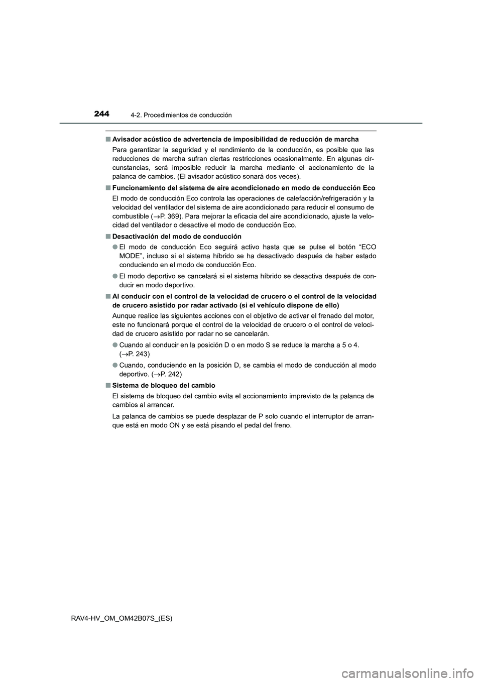 TOYOTA RAV4 HYBRID 2017  Manual del propietario (in Spanish) 2444-2. Procedimientos de conducción
RAV4-HV_OM_OM42B07S_(ES)
■Avisador acústico de advertencia de imposibilidad de reducción de marcha
Para garantizar la seguridad y el rendimiento de la conducc