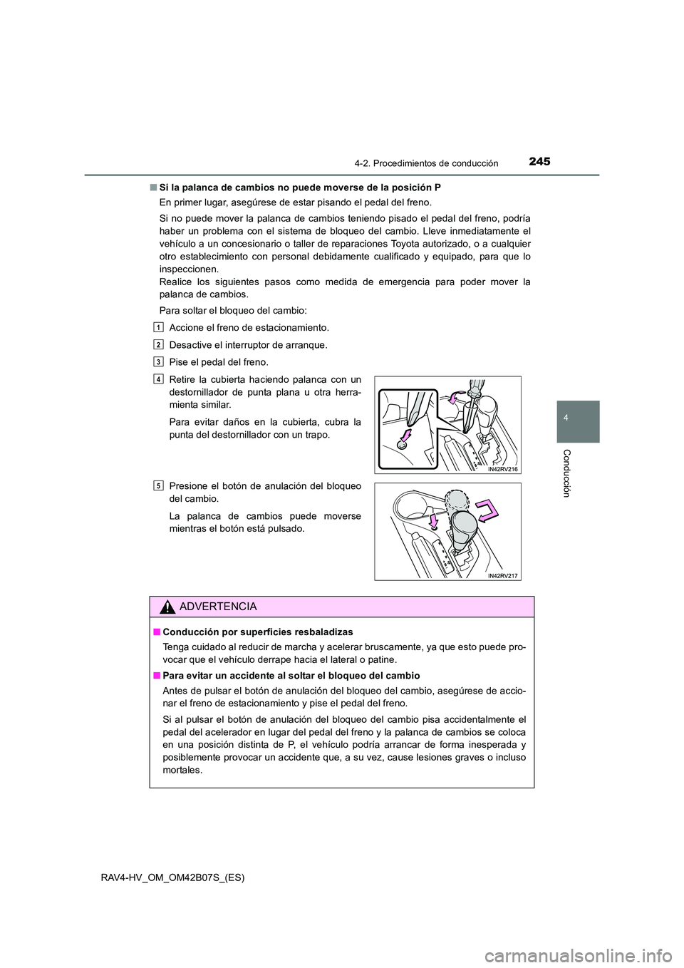 TOYOTA RAV4 HYBRID 2017  Manual del propietario (in Spanish) 2454-2. Procedimientos de conducción
4
Conducción
RAV4-HV_OM_OM42B07S_(ES)■
Si la palanca de cambios no puede moverse de la posición P
En primer lugar, asegúrese de estar pisando el pedal del fr