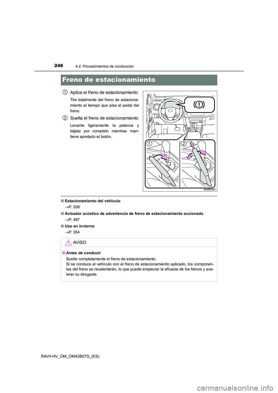 TOYOTA RAV4 HYBRID 2017  Manual del propietario (in Spanish) 2484-2. Procedimientos de conducción
RAV4-HV_OM_OM42B07S_(ES)
Freno de estacionamiento
Aplica el freno de estacionamiento
Tire totalmente del freno de estaciona-
miento al tiempo que pisa el pedal de