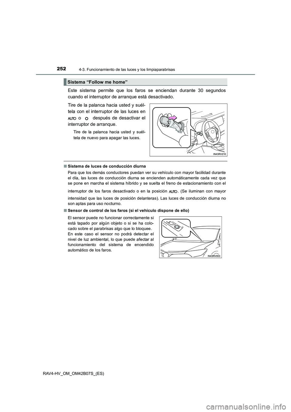 TOYOTA RAV4 HYBRID 2017  Manual del propietario (in Spanish) 2524-3. Funcionamiento de las luces y los limpiaparabrisas
RAV4-HV_OM_OM42B07S_(ES)
Este sistema permite que los faros se enciendan durante 30 segundos
cuando el interruptor de arranque está desactiv