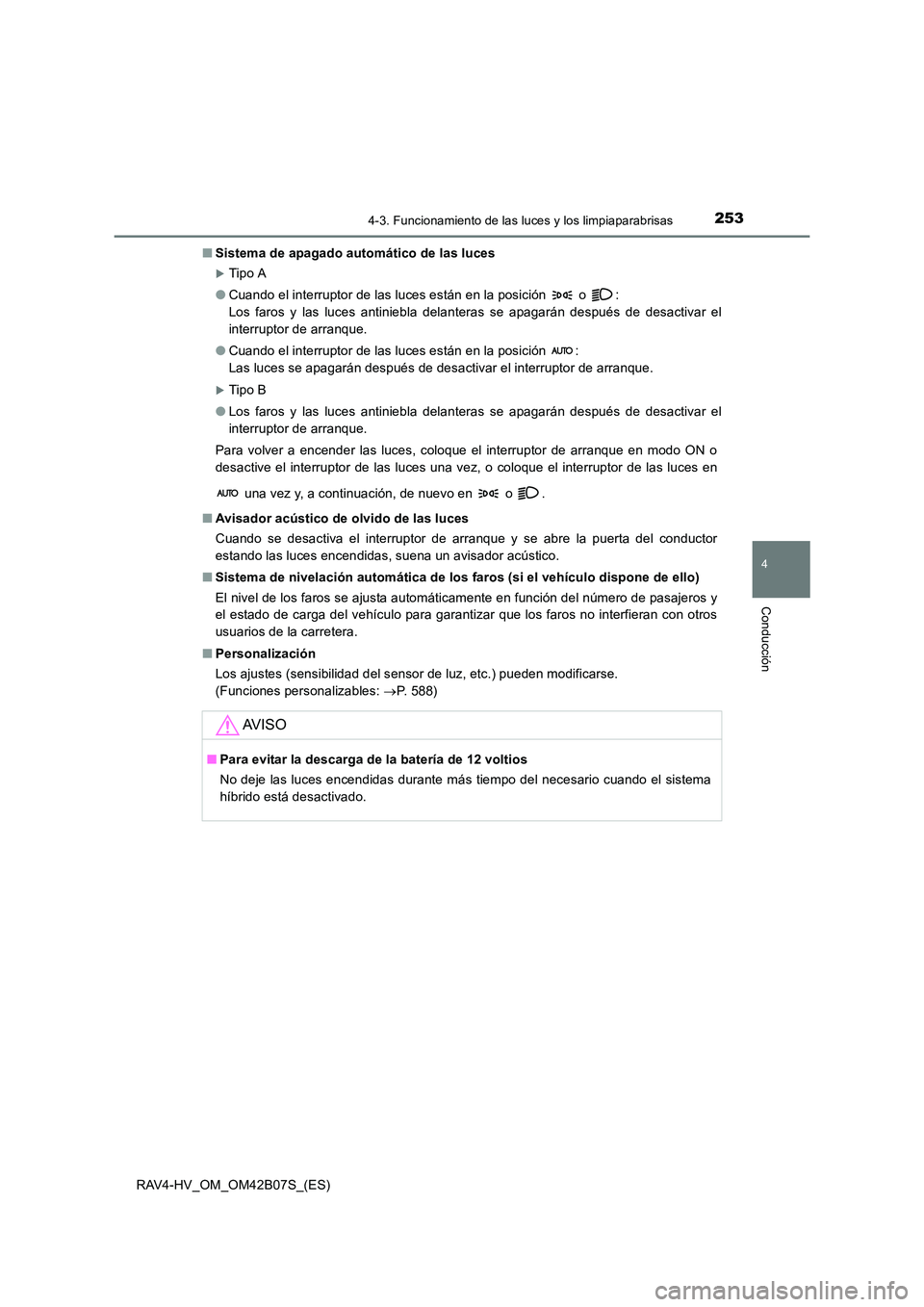 TOYOTA RAV4 HYBRID 2017  Manual del propietario (in Spanish) 2534-3. Funcionamiento de las luces y los limpiaparabrisas
4
Conducción
RAV4-HV_OM_OM42B07S_(ES)■
Sistema de apagado automático de las luces
�XTip o A
● Cuando el interruptor de las luces están