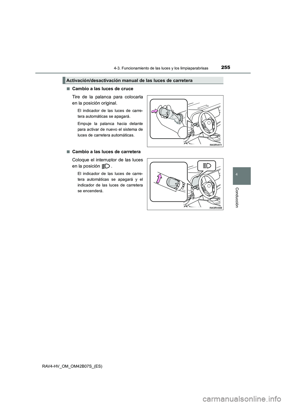TOYOTA RAV4 HYBRID 2017  Manual del propietario (in Spanish) 2554-3. Funcionamiento de las luces y los limpiaparabrisas
4
Conducción
RAV4-HV_OM_OM42B07S_(ES)■
Cambio a las luces de cruce
Tire de la palanca para colocarla
en la posición original.
El indicado