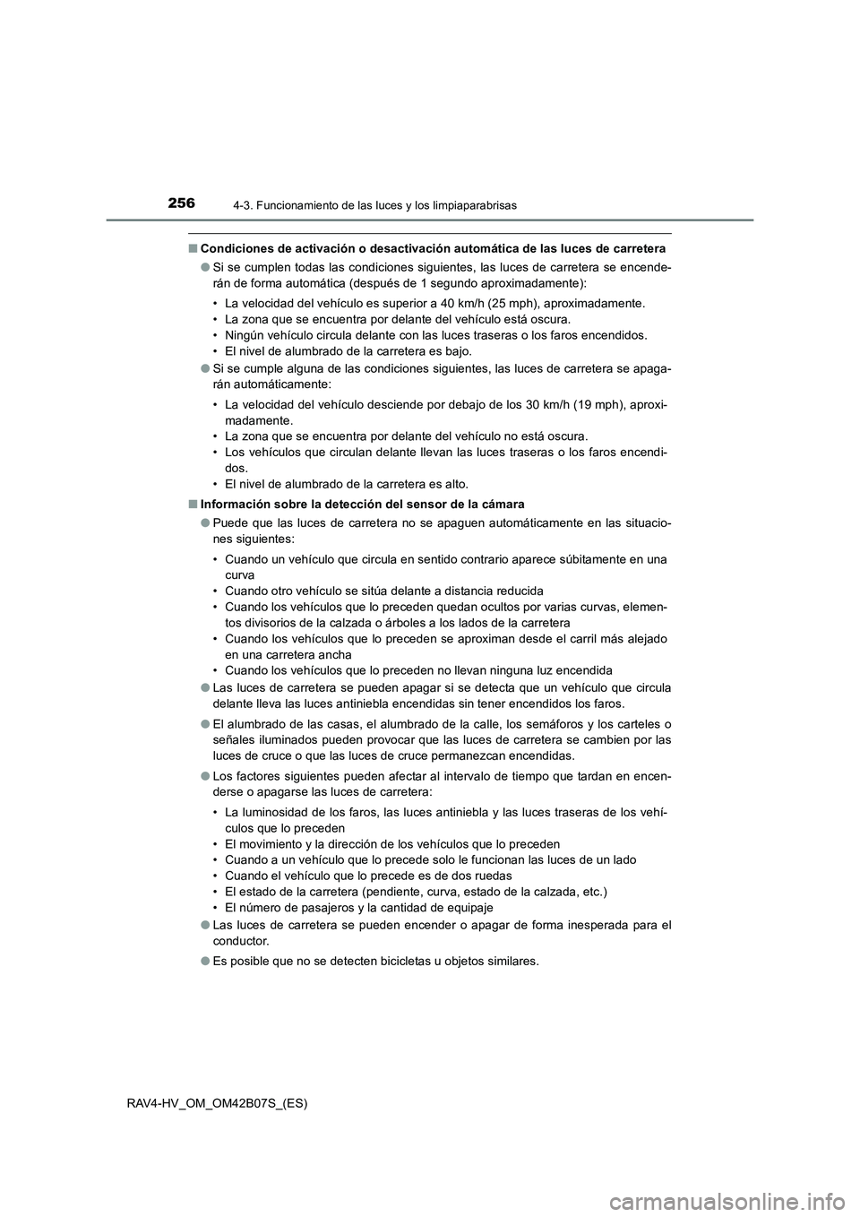 TOYOTA RAV4 HYBRID 2017  Manual del propietario (in Spanish) 2564-3. Funcionamiento de las luces y los limpiaparabrisas
RAV4-HV_OM_OM42B07S_(ES)
■Condiciones de activación o desactivación automática de las luces de carretera
●Si se cumplen todas las cond