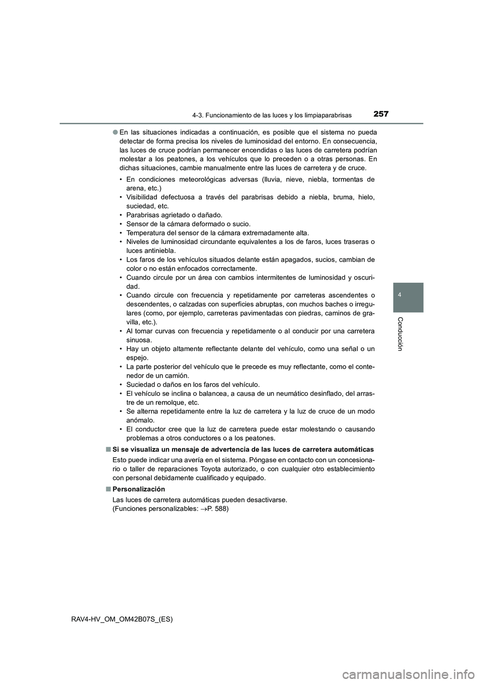 TOYOTA RAV4 HYBRID 2017  Manual del propietario (in Spanish) 2574-3. Funcionamiento de las luces y los limpiaparabrisas
4
Conducción
RAV4-HV_OM_OM42B07S_(ES)●
En las situaciones indicadas a continuación, es posible que el sistema no pueda
detectar de forma 