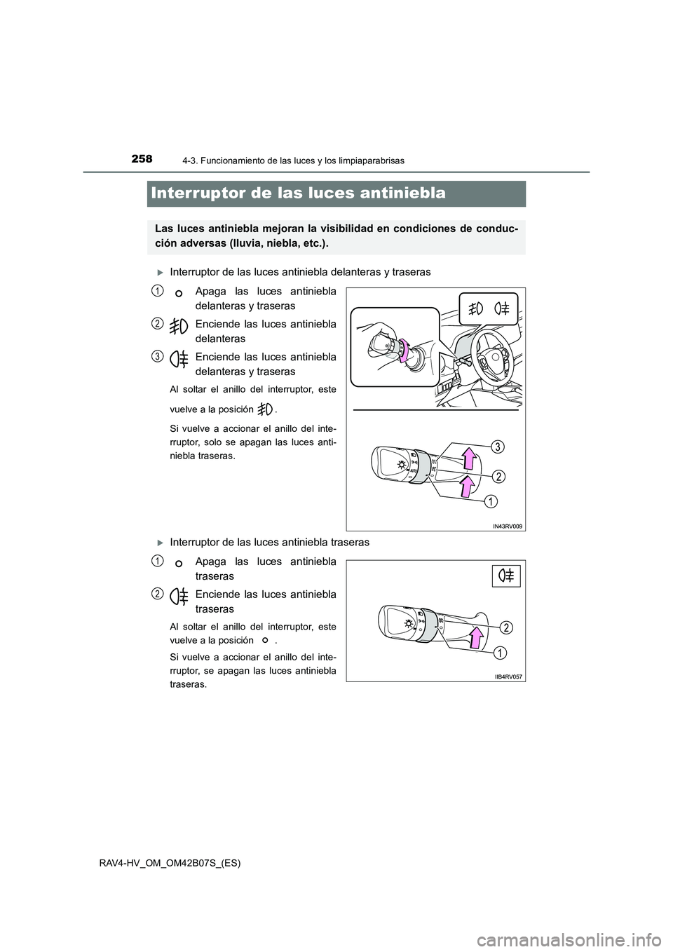 TOYOTA RAV4 HYBRID 2017  Manual del propietario (in Spanish) 2584-3. Funcionamiento de las luces y los limpiaparabrisas
RAV4-HV_OM_OM42B07S_(ES)
Interruptor de las luces antiniebla
�XInterruptor de las luces antiniebla delanteras y traserasApaga las luces antin