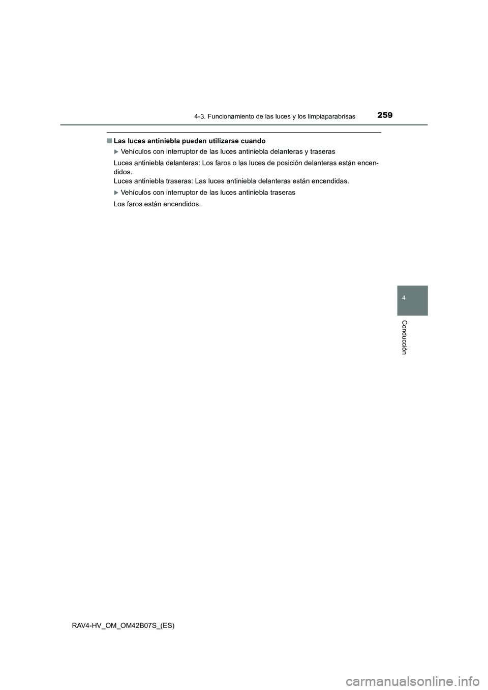 TOYOTA RAV4 HYBRID 2017  Manual del propietario (in Spanish) 2594-3. Funcionamiento de las luces y los limpiaparabrisas
4
Conducción
RAV4-HV_OM_OM42B07S_(ES)
■Las luces antiniebla pueden utilizarse cuando
�XVehículos con interruptor de las luces antiniebla 