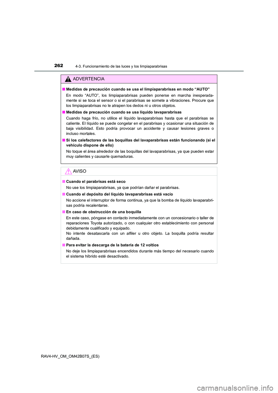 TOYOTA RAV4 HYBRID 2017  Manual del propietario (in Spanish) 2624-3. Funcionamiento de las luces y los limpiaparabrisas
RAV4-HV_OM_OM42B07S_(ES)
ADVERTENCIA
■Medidas de precaución cuando se usa el limpiaparabrisas en modo “AUTO”
En modo “AUTO”, los l