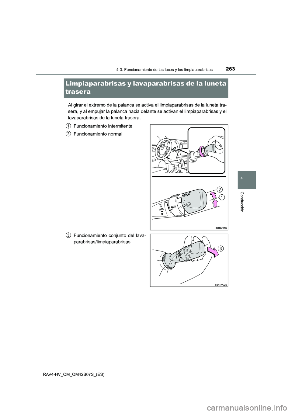 TOYOTA RAV4 HYBRID 2017  Manual del propietario (in Spanish) 263
4
4-3. Funcionamiento de las luces y los limpiaparabrisas
Conducción
RAV4-HV_OM_OM42B07S_(ES)
Limpiaparabrisas y lavaparabrisas de la luneta 
trasera
Al girar el extremo de la palanca se activa e