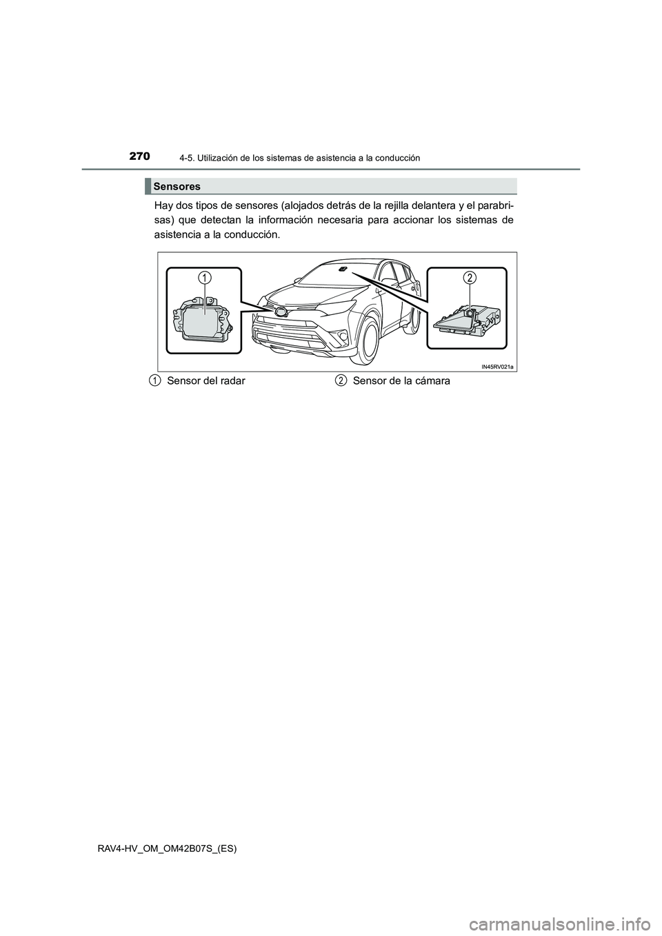 TOYOTA RAV4 HYBRID 2017  Manual del propietario (in Spanish) 2704-5. Utilización de los sistemas de asistencia a la conducción
RAV4-HV_OM_OM42B07S_(ES)
Hay dos tipos de sensores (alojados detrás de la rejilla delantera y el parabri-
sas) que detectan la info