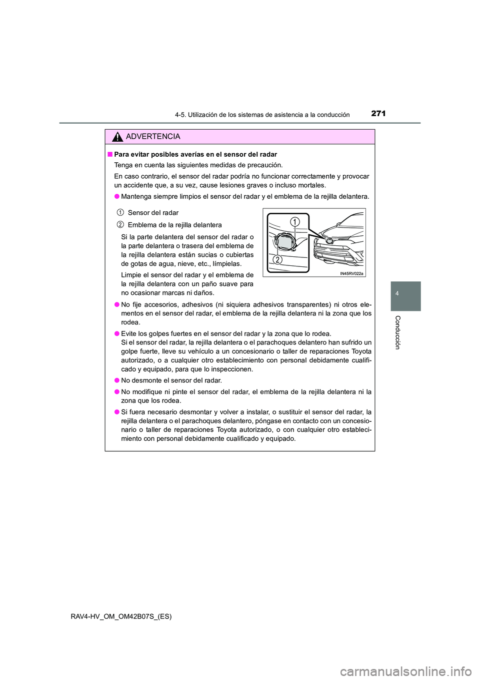 TOYOTA RAV4 HYBRID 2017 Manual del propietario (in Spanish) 2714-5. Utilización de los sistemas de asistencia a la conducción
4
Conducción
RAV4-HV_OM_OM42B07S_(ES)
ADVERTENCIA
■Para evitar posibles averías en el sensor del radar
Tenga en cuenta las sigui TOYOTA RAV4 HYBRID 2017 Manual del propietario (in Spanish) 2714-5. Utilización de los sistemas de asistencia a la conducción
4
Conducción
RAV4-HV_OM_OM42B07S_(ES)
ADVERTENCIA
■Para evitar posibles averías en el sensor del radar
Tenga en cuenta las sigui