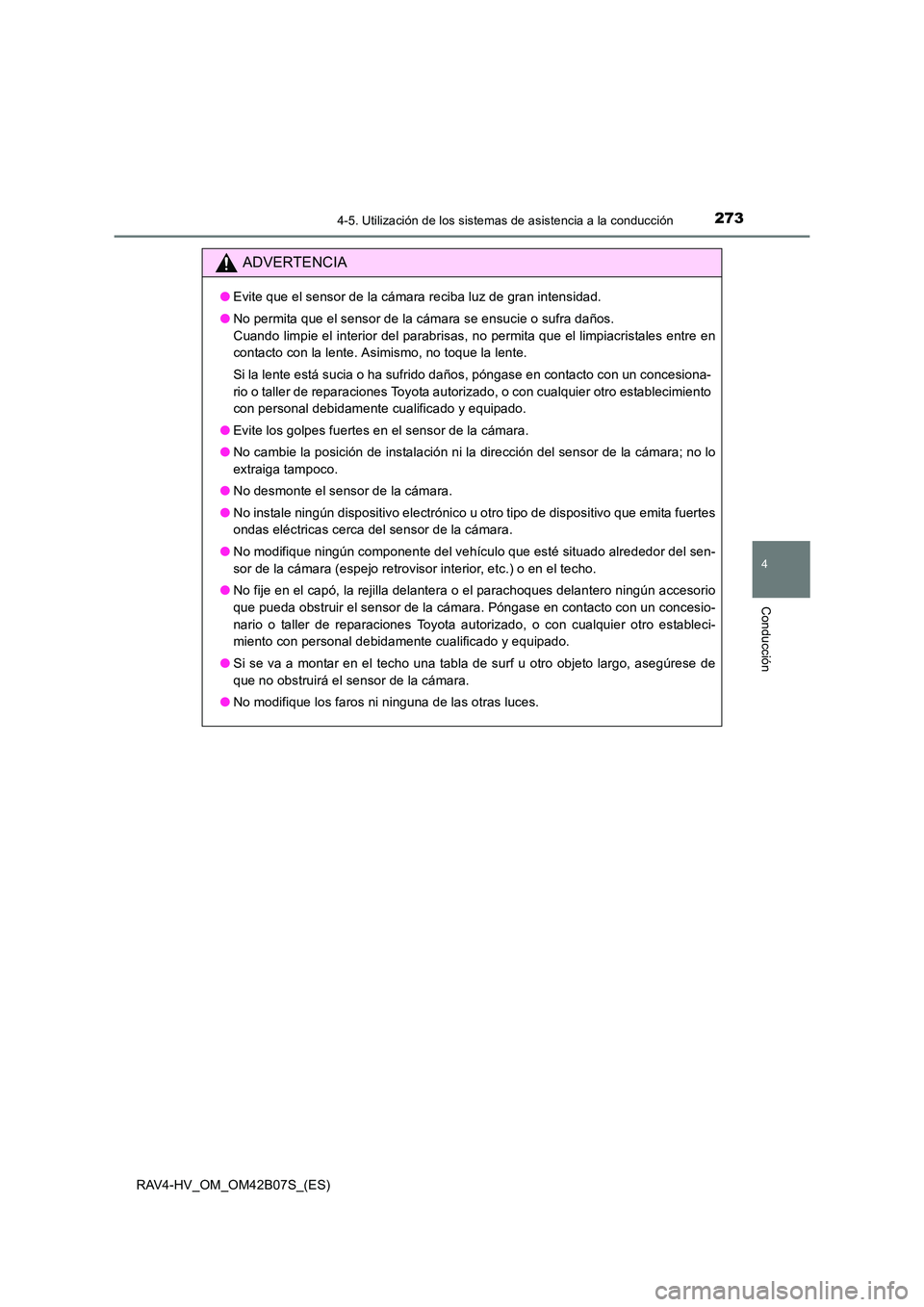 TOYOTA RAV4 HYBRID 2017 Manual del propietario (in Spanish) 2734-5. Utilización de los sistemas de asistencia a la conducción
4
Conducción
RAV4-HV_OM_OM42B07S_(ES)
ADVERTENCIA
●Evite que el sensor de la cámara reciba luz de gran intensidad.
● No permit TOYOTA RAV4 HYBRID 2017 Manual del propietario (in Spanish) 2734-5. Utilización de los sistemas de asistencia a la conducción
4
Conducción
RAV4-HV_OM_OM42B07S_(ES)
ADVERTENCIA
●Evite que el sensor de la cámara reciba luz de gran intensidad.
● No permit