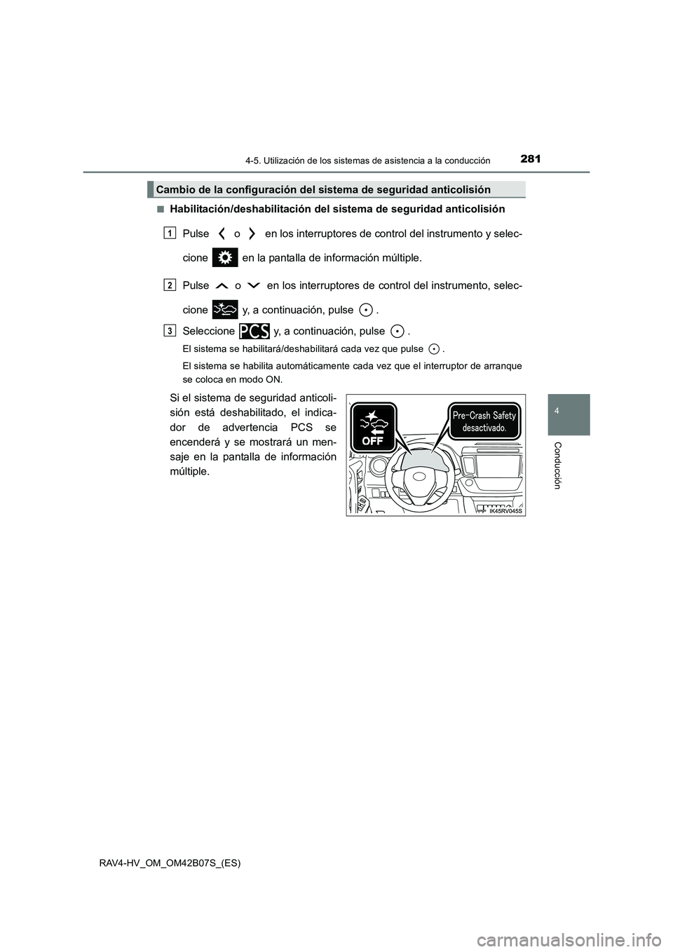 TOYOTA RAV4 HYBRID 2017 Manual del propietario (in Spanish) 2814-5. Utilización de los sistemas de asistencia a la conducción
4
Conducción
RAV4-HV_OM_OM42B07S_(ES)■
Habilitación/deshabilitación del si
stema de seguridad anticolisión
Pulse o en los TOYOTA RAV4 HYBRID 2017 Manual del propietario (in Spanish) 2814-5. Utilización de los sistemas de asistencia a la conducción
4
Conducción
RAV4-HV_OM_OM42B07S_(ES)■
Habilitación/deshabilitación del si
stema de seguridad anticolisión
Pulse o en los