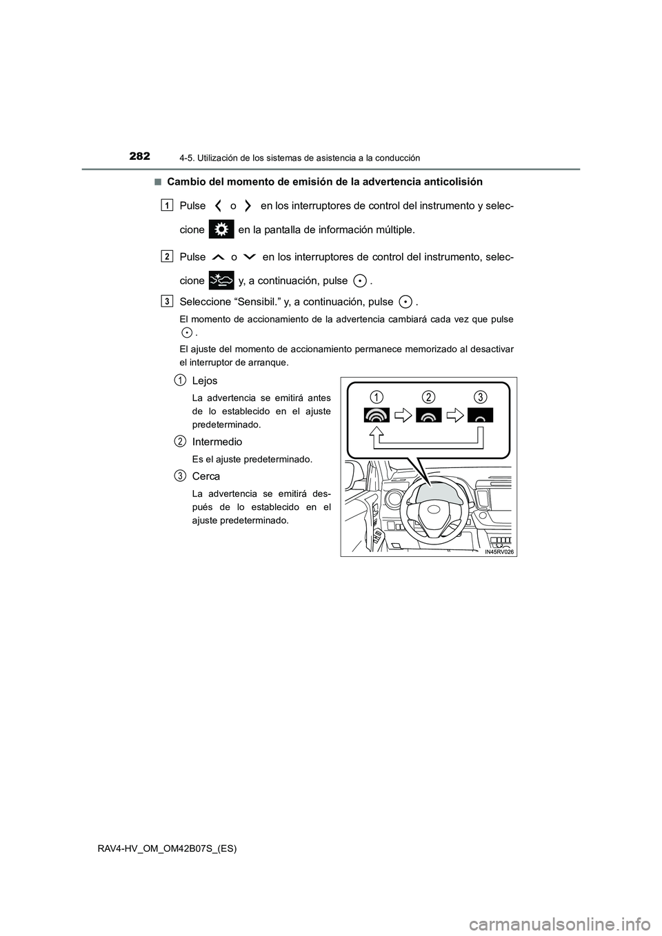 TOYOTA RAV4 HYBRID 2017 Manual del propietario (in Spanish) 2824-5. Utilización de los sistemas de asistencia a la conducción
RAV4-HV_OM_OM42B07S_(ES)■
Cambio del momento de emisión
de la advertencia anticolisión
Pulse o en los interruptores de cont TOYOTA RAV4 HYBRID 2017 Manual del propietario (in Spanish) 2824-5. Utilización de los sistemas de asistencia a la conducción
RAV4-HV_OM_OM42B07S_(ES)■
Cambio del momento de emisión
de la advertencia anticolisión
Pulse o en los interruptores de cont