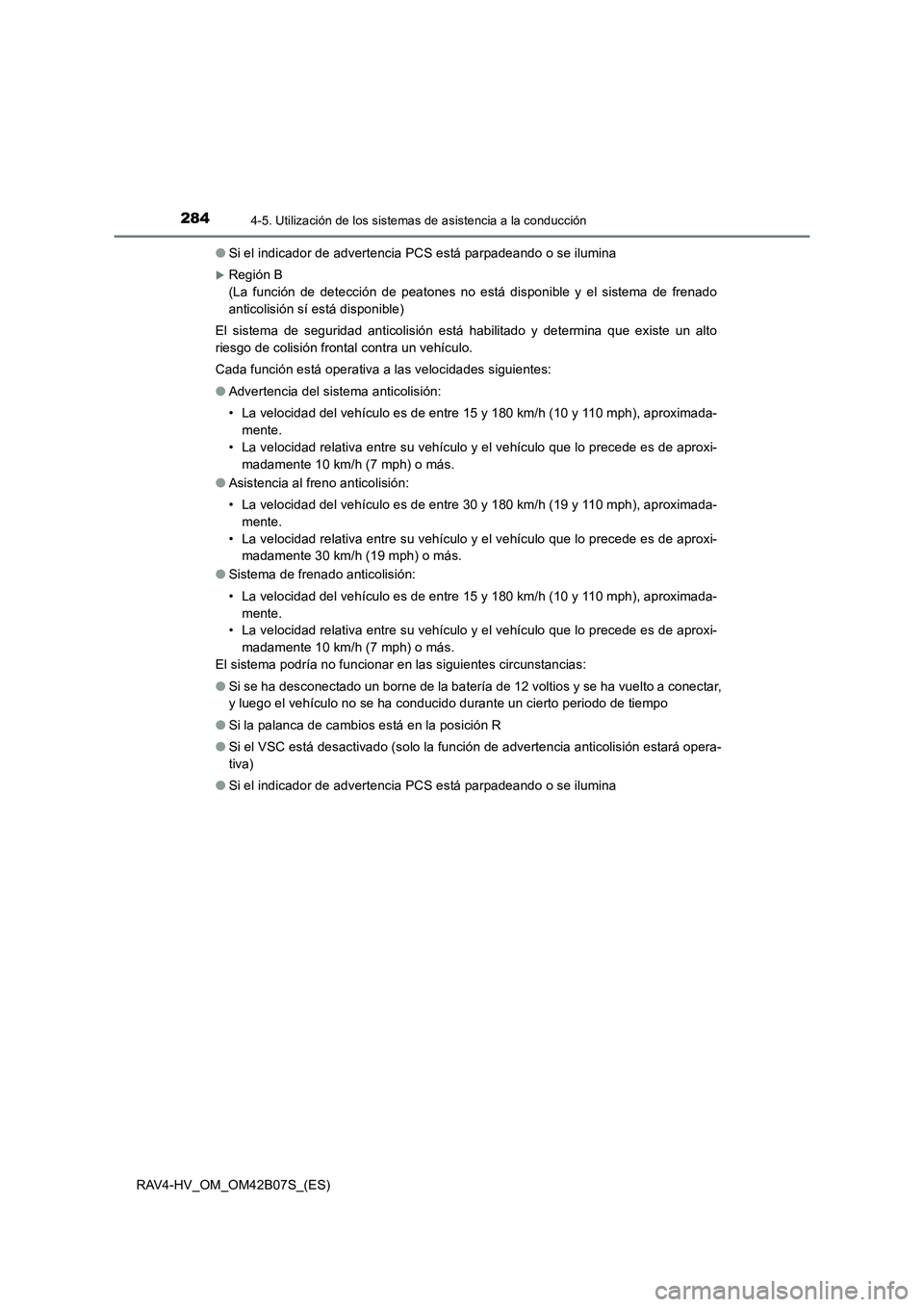 TOYOTA RAV4 HYBRID 2017  Manual del propietario (in Spanish) 2844-5. Utilización de los sistemas de asistencia a la conducción
RAV4-HV_OM_OM42B07S_(ES)●
Si el indicador de advertencia PCS está parpadeando o se ilumina
�XRegión B 
(La función de detecció