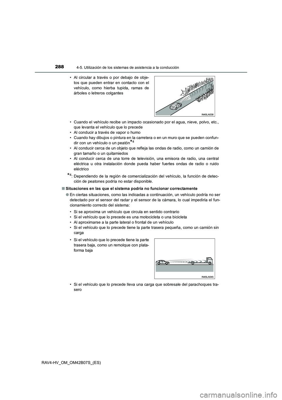 TOYOTA RAV4 HYBRID 2017  Manual del propietario (in Spanish) 2884-5. Utilización de los sistemas de asistencia a la conducción
RAV4-HV_OM_OM42B07S_(ES)• Cuando el vehículo recibe un impacto ocasionado por el agua, nieve, polvo, etc.,
que levanta el vehícu