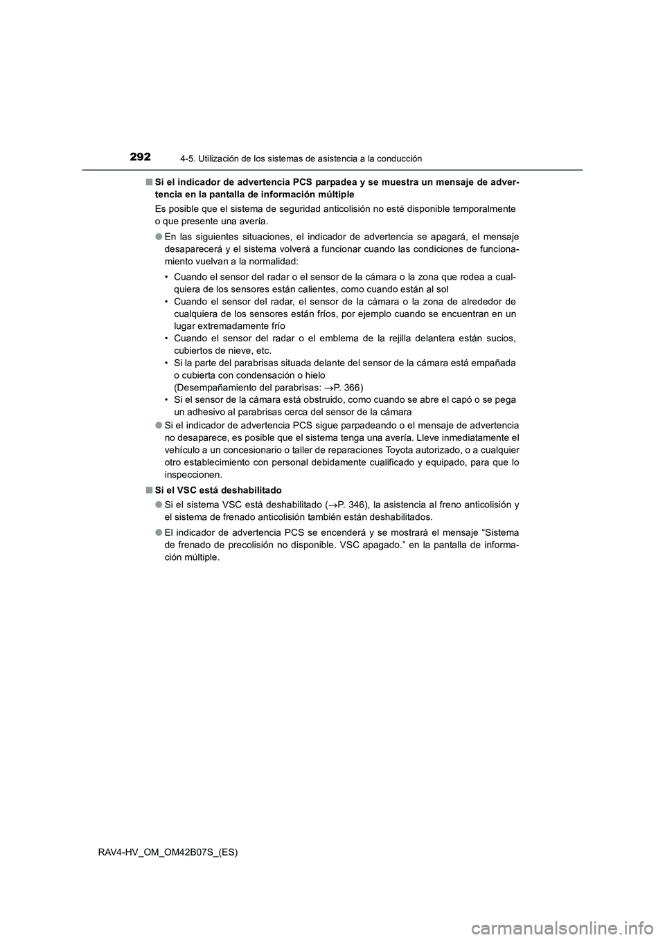 TOYOTA RAV4 HYBRID 2017  Manual del propietario (in Spanish) 2924-5. Utilización de los sistemas de asistencia a la conducción
RAV4-HV_OM_OM42B07S_(ES)■
Si el indicador de advertencia PCS parpadea y se muestra un mensaje de adver-
tencia en la pantalla de i