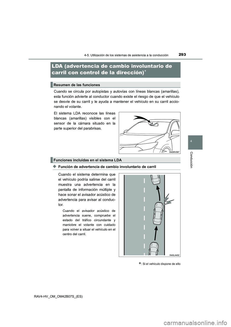 TOYOTA RAV4 HYBRID 2017  Manual del propietario (in Spanish) 293
4
4-5. Utilización de los sistemas de asistencia a la conducción
Conducción
RAV4-HV_OM_OM42B07S_(ES)
LDA (advertencia de cambio involuntario de 
carril con control de la dirección)
∗
Cuando 