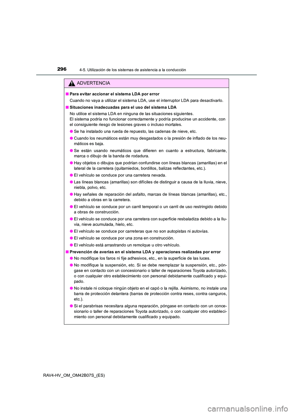 TOYOTA RAV4 HYBRID 2017  Manual del propietario (in Spanish) 2964-5. Utilización de los sistemas de asistencia a la conducción
RAV4-HV_OM_OM42B07S_(ES)
ADVERTENCIA
■Para evitar accionar el sistema LDA por error
Cuando no vaya a utilizar el sistema LDA, use 