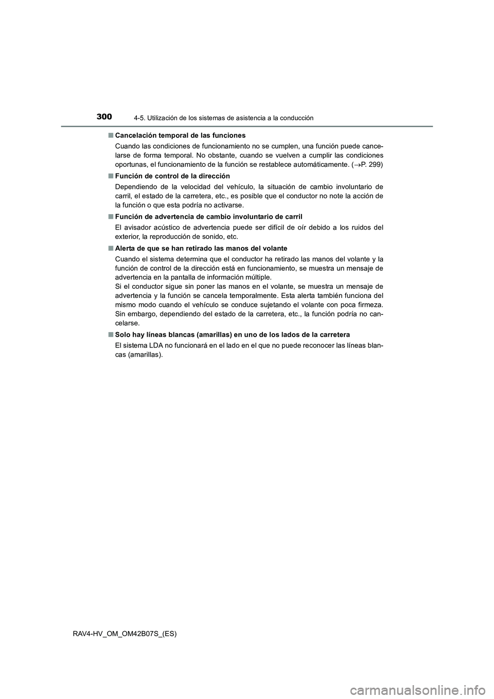 TOYOTA RAV4 HYBRID 2017  Manual del propietario (in Spanish) 3004-5. Utilización de los sistemas de asistencia a la conducción
RAV4-HV_OM_OM42B07S_(ES)■
Cancelación temporal de las funciones
Cuando las condiciones de funcionamiento no se cumplen, una funci