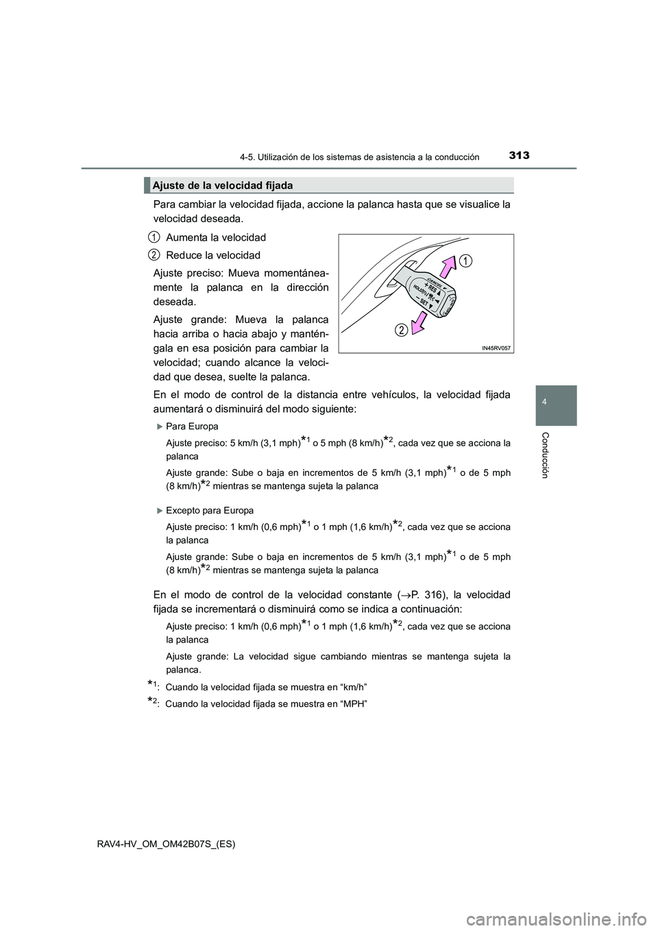TOYOTA RAV4 HYBRID 2017 Manual del propietario (in Spanish) 3134-5. Utilización de los sistemas de asistencia a la conducción
4
Conducción
RAV4-HV_OM_OM42B07S_(ES)
Para cambiar la velocidad fijada, accione la palanca hasta que se visualice la
velocidad dese TOYOTA RAV4 HYBRID 2017 Manual del propietario (in Spanish) 3134-5. Utilización de los sistemas de asistencia a la conducción
4
Conducción
RAV4-HV_OM_OM42B07S_(ES)
Para cambiar la velocidad fijada, accione la palanca hasta que se visualice la
velocidad dese