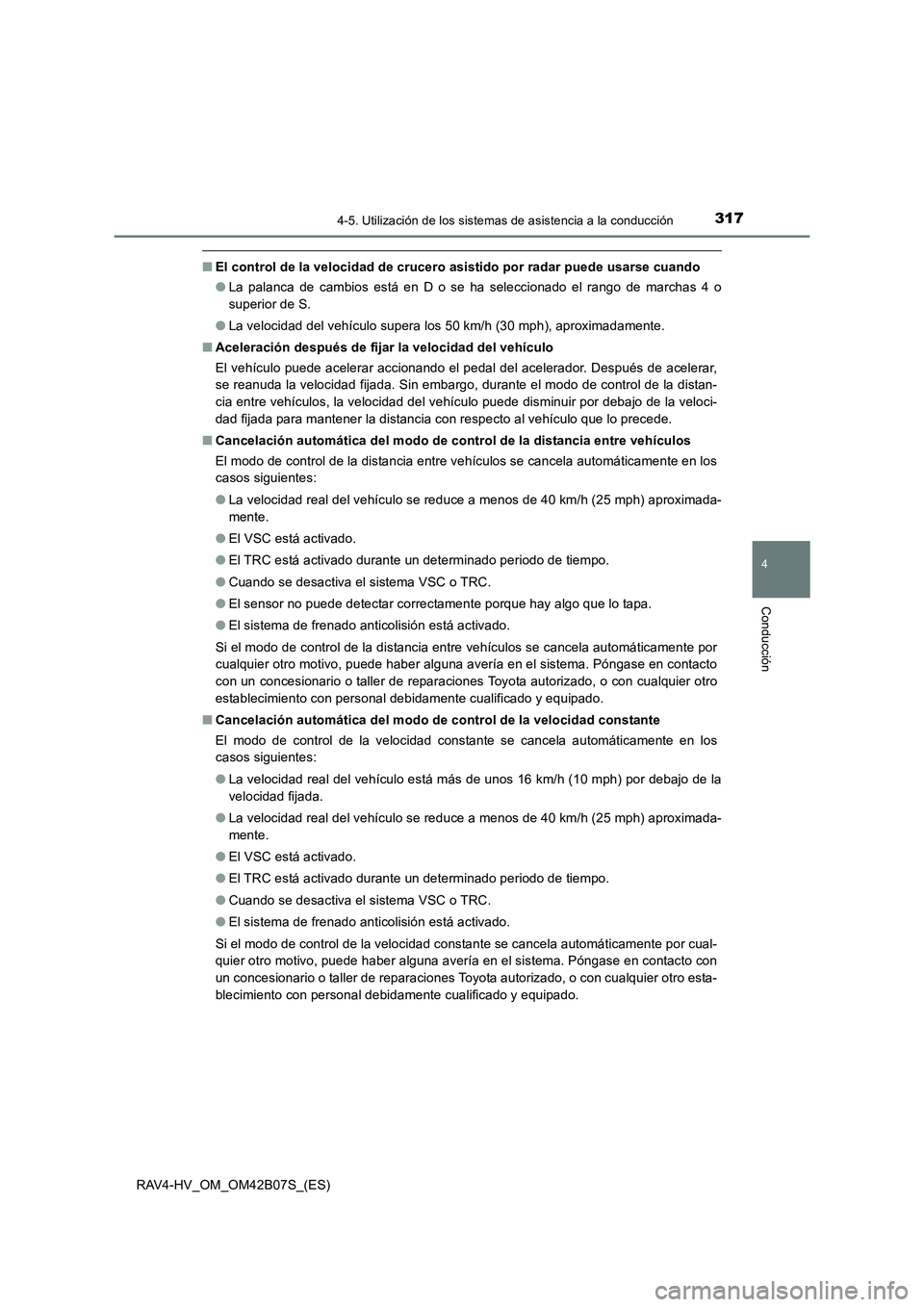 TOYOTA RAV4 HYBRID 2017 Manual del propietario (in Spanish) 3174-5. Utilización de los sistemas de asistencia a la conducción
4
Conducción
RAV4-HV_OM_OM42B07S_(ES)
■El control de la velocidad de crucero asistido por radar puede usarse cuando
●La palanca TOYOTA RAV4 HYBRID 2017 Manual del propietario (in Spanish) 3174-5. Utilización de los sistemas de asistencia a la conducción
4
Conducción
RAV4-HV_OM_OM42B07S_(ES)
■El control de la velocidad de crucero asistido por radar puede usarse cuando
●La palanca
