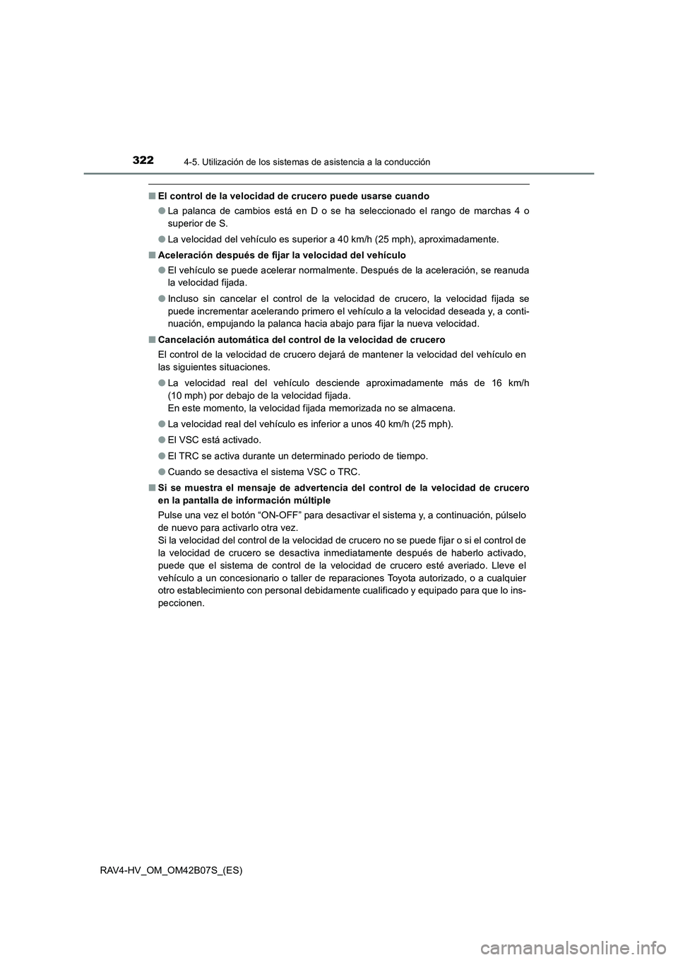 TOYOTA RAV4 HYBRID 2017 Manual del propietario (in Spanish) 3224-5. Utilización de los sistemas de asistencia a la conducción
RAV4-HV_OM_OM42B07S_(ES)
■El control de la velocidad de crucero puede usarse cuando
●La palanca de cambios está en D o se ha se TOYOTA RAV4 HYBRID 2017 Manual del propietario (in Spanish) 3224-5. Utilización de los sistemas de asistencia a la conducción
RAV4-HV_OM_OM42B07S_(ES)
■El control de la velocidad de crucero puede usarse cuando
●La palanca de cambios está en D o se ha se