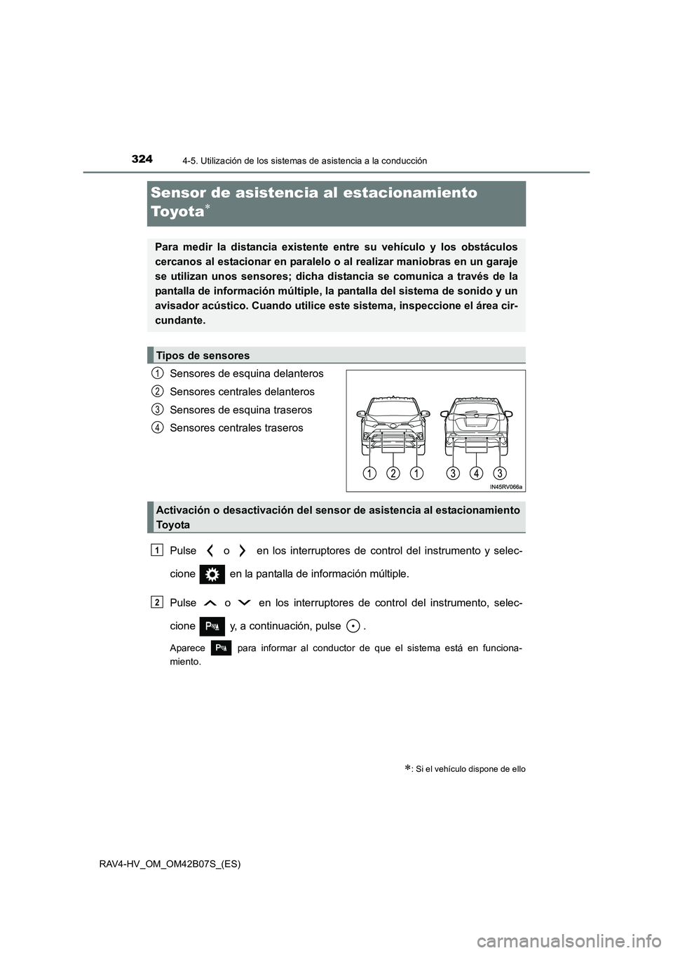 TOYOTA RAV4 HYBRID 2017 Manual del propietario (in Spanish) 3244-5. Utilización de los sistemas de asistencia a la conducción
RAV4-HV_OM_OM42B07S_(ES)
Sensor de asistencia al estacionamiento
To y o t a
∗
Sensores de esquina delanteros
Sensores centrales d TOYOTA RAV4 HYBRID 2017 Manual del propietario (in Spanish) 3244-5. Utilización de los sistemas de asistencia a la conducción
RAV4-HV_OM_OM42B07S_(ES)
Sensor de asistencia al estacionamiento
To y o t a
∗
Sensores de esquina delanteros
Sensores centrales d
