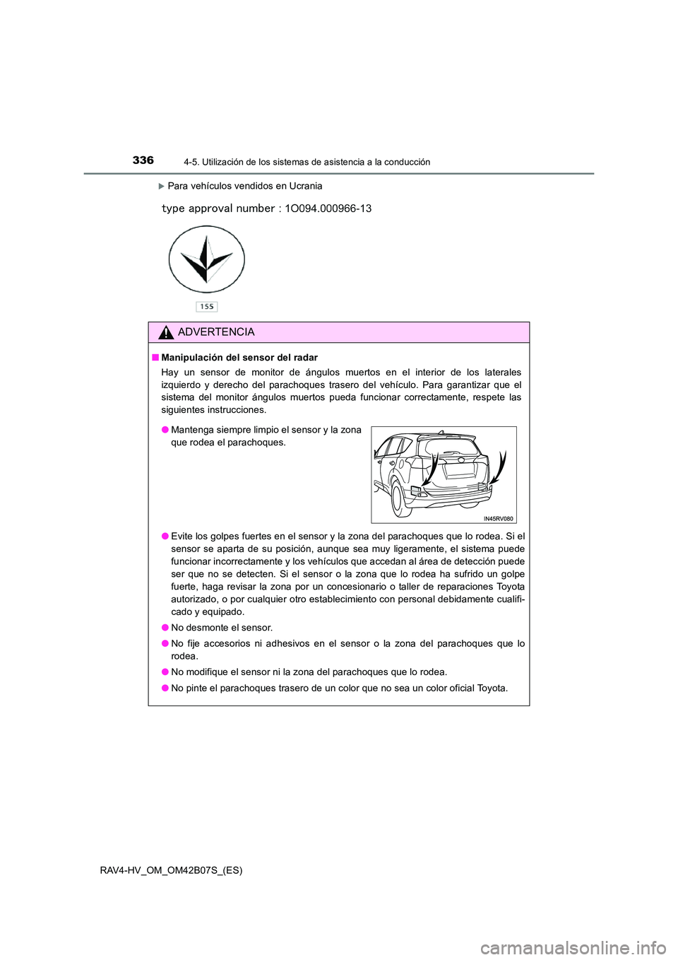 TOYOTA RAV4 HYBRID 2017  Manual del propietario (in Spanish) 3364-5. Utilización de los sistemas de asistencia a la conducción
RAV4-HV_OM_OM42B07S_(ES)
�XPara vehículos vendidos en Ucrania
ADVERTENCIA
■Manipulación del sensor del radar
Hay un sensor de mo