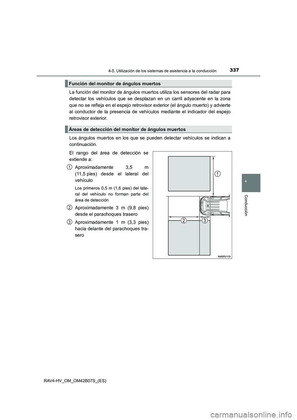 TOYOTA RAV4 HYBRID 2017  Manual del propietario (in Spanish) 3374-5. Utilización de los sistemas de asistencia a la conducción
4
Conducción
RAV4-HV_OM_OM42B07S_(ES)
La función del monitor de ángulos muertos utiliza los sensores del radar para
detectar los 