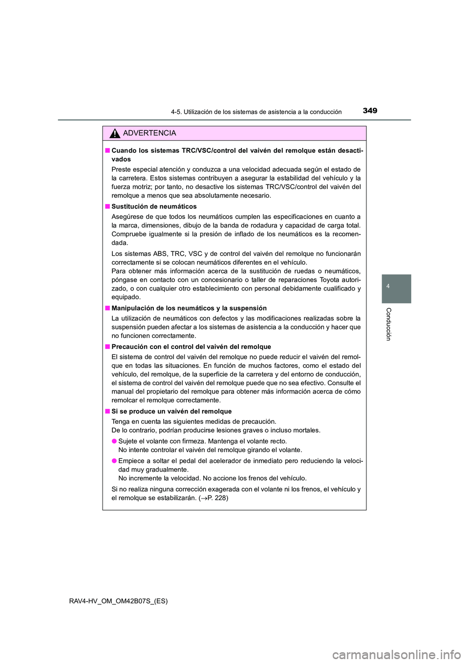 TOYOTA RAV4 HYBRID 2017  Manual del propietario (in Spanish) 3494-5. Utilización de los sistemas de asistencia a la conducción
4
Conducción
RAV4-HV_OM_OM42B07S_(ES)
ADVERTENCIA
■Cuando los sistemas TRC/VSC/control del vaivén del remolque están desacti-
v