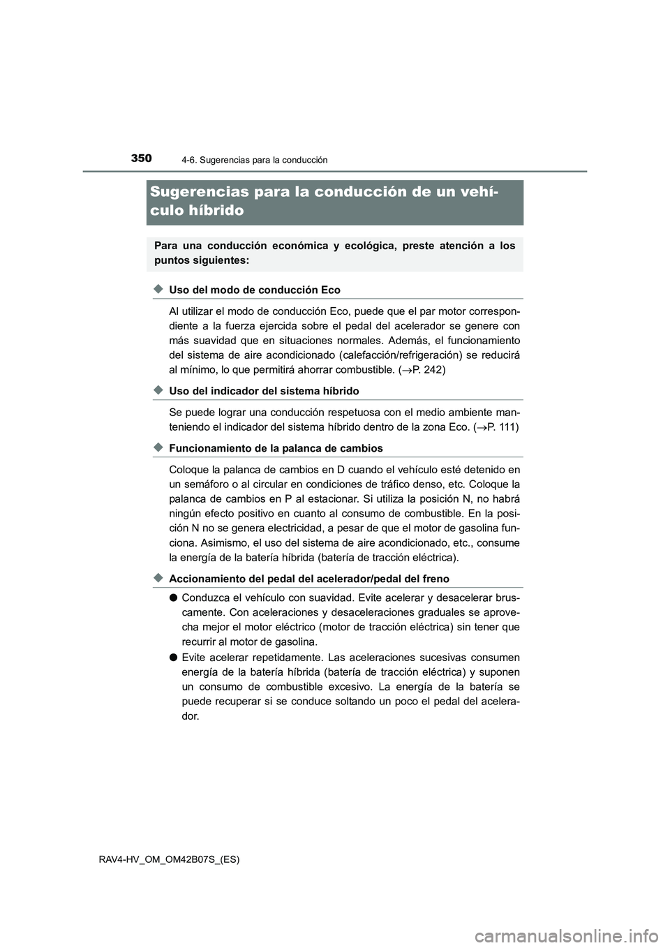 TOYOTA RAV4 HYBRID 2017  Manual del propietario (in Spanish) 3504-6. Sugerencias para la conducción
RAV4-HV_OM_OM42B07S_(ES)
Sugerencias para la conducción de un vehí-
culo híbrido
◆Uso del modo de conducción Eco
Al utilizar el modo de conducción Eco, p