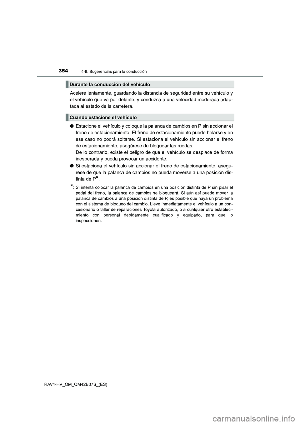 TOYOTA RAV4 HYBRID 2017  Manual del propietario (in Spanish) 3544-6. Sugerencias para la conducción
RAV4-HV_OM_OM42B07S_(ES)
Acelere lentamente, guardando la distancia de seguridad entre su vehículo y
el vehículo que va por delante, y conduzca a una velocida