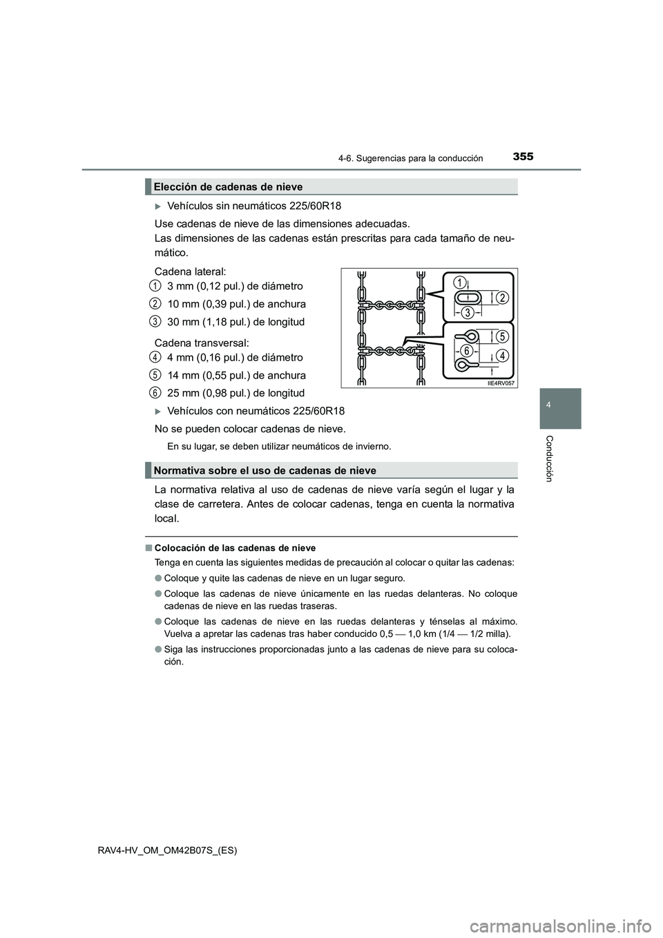 TOYOTA RAV4 HYBRID 2017  Manual del propietario (in Spanish) 3554-6. Sugerencias para la conducción
4
Conducción
RAV4-HV_OM_OM42B07S_(ES)
�XVehículos sin neumáticos 225/60R18
Use cadenas de nieve de las dimensiones adecuadas. 
Las dimensiones de las cadenas