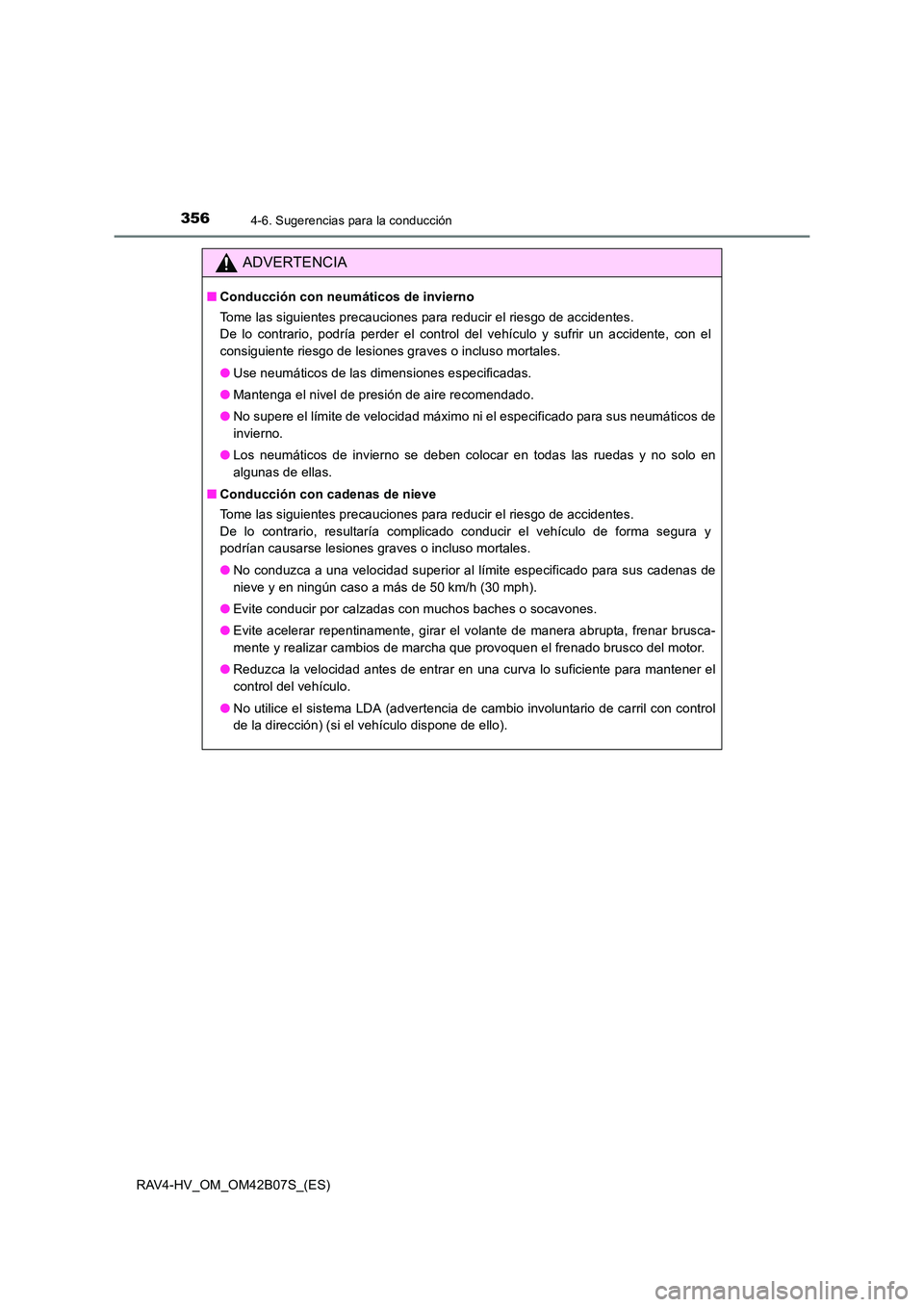 TOYOTA RAV4 HYBRID 2017  Manual del propietario (in Spanish) 3564-6. Sugerencias para la conducción
RAV4-HV_OM_OM42B07S_(ES)
ADVERTENCIA
■Conducción con neumáticos de invierno
Tome las siguientes precauciones para reducir el riesgo de accidentes. 
De lo co
