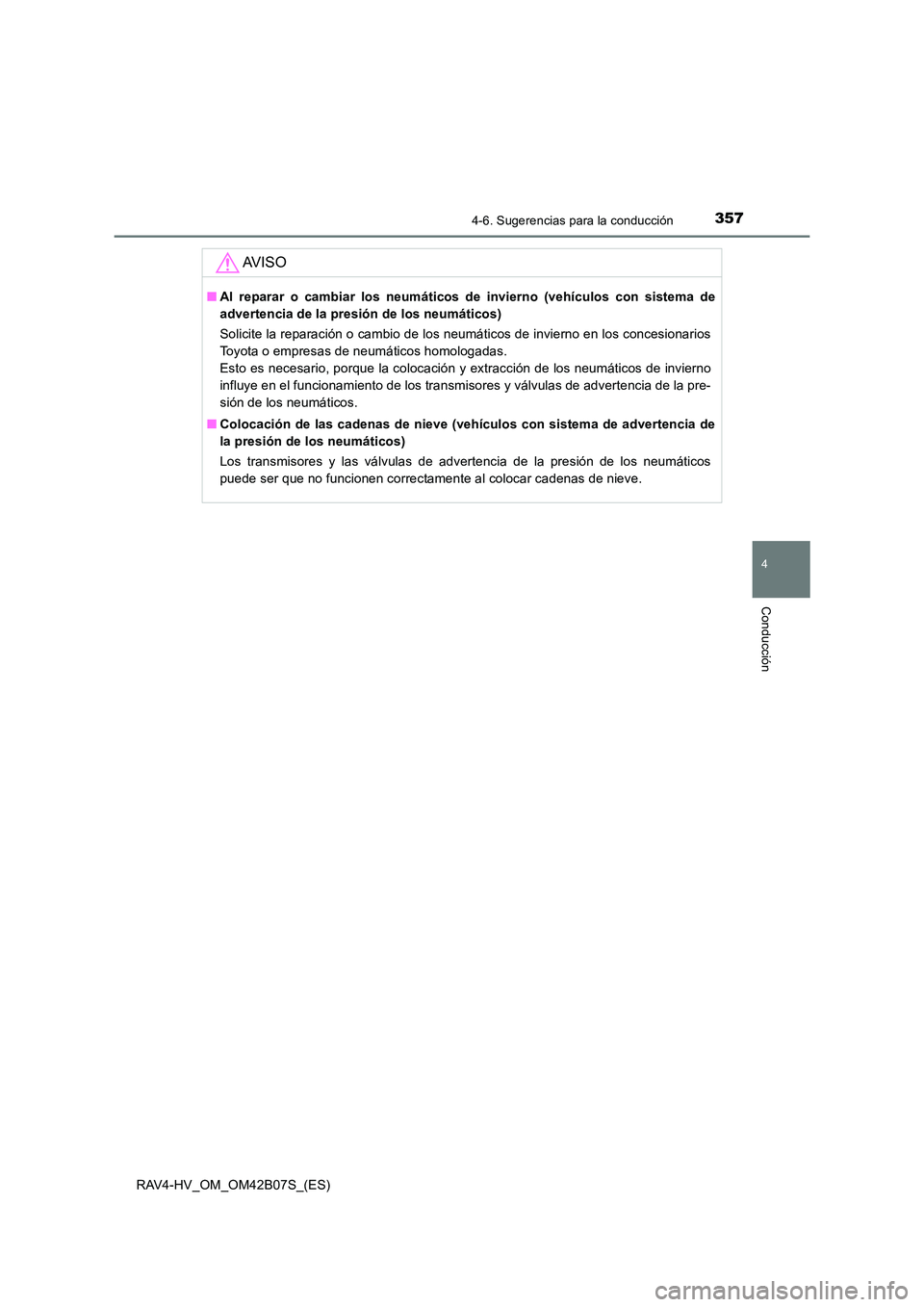 TOYOTA RAV4 HYBRID 2017  Manual del propietario (in Spanish) 3574-6. Sugerencias para la conducción
4
Conducción
RAV4-HV_OM_OM42B07S_(ES)
AV I S O
■Al reparar o cambiar los neumáticos de invierno (vehículos con sistema de
advertencia de la presión de los