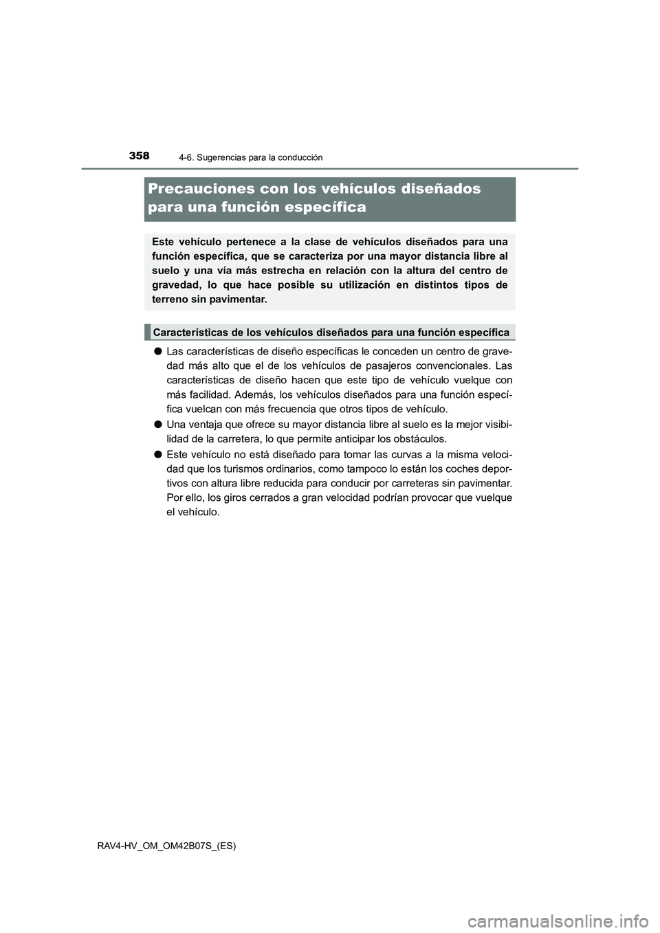 TOYOTA RAV4 HYBRID 2017  Manual del propietario (in Spanish) 3584-6. Sugerencias para la conducción
RAV4-HV_OM_OM42B07S_(ES)
Precauciones con los vehículos diseñados 
para una función específica
●Las características de diseño específicas le conceden u