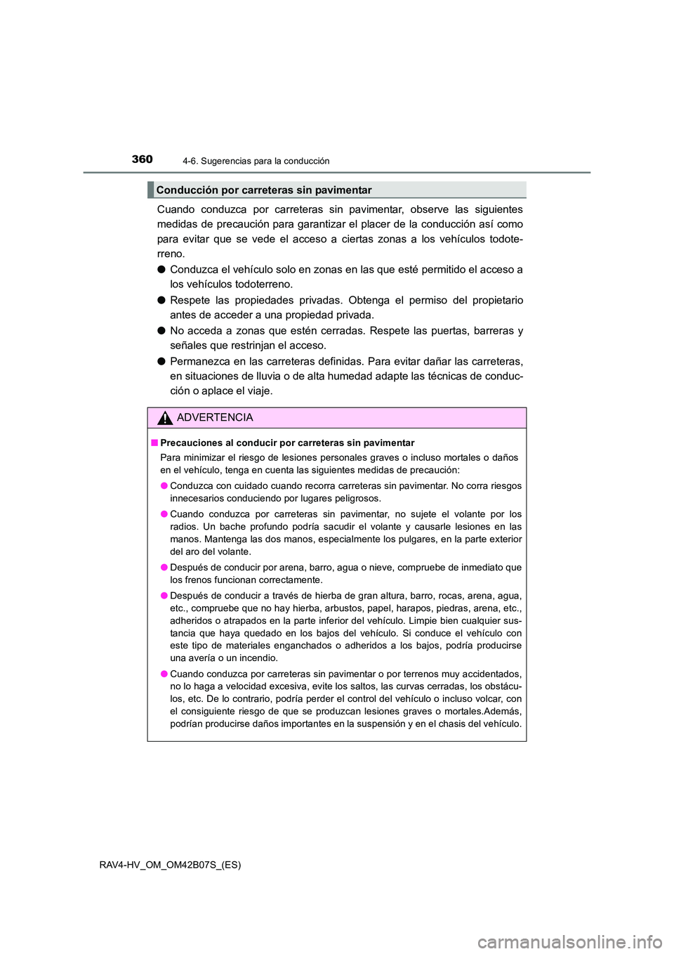 TOYOTA RAV4 HYBRID 2017  Manual del propietario (in Spanish) 3604-6. Sugerencias para la conducción
RAV4-HV_OM_OM42B07S_(ES)
Cuando conduzca por carreteras sin pavimentar, observe las siguientes
medidas de precaución para garantizar el placer de la conducció
