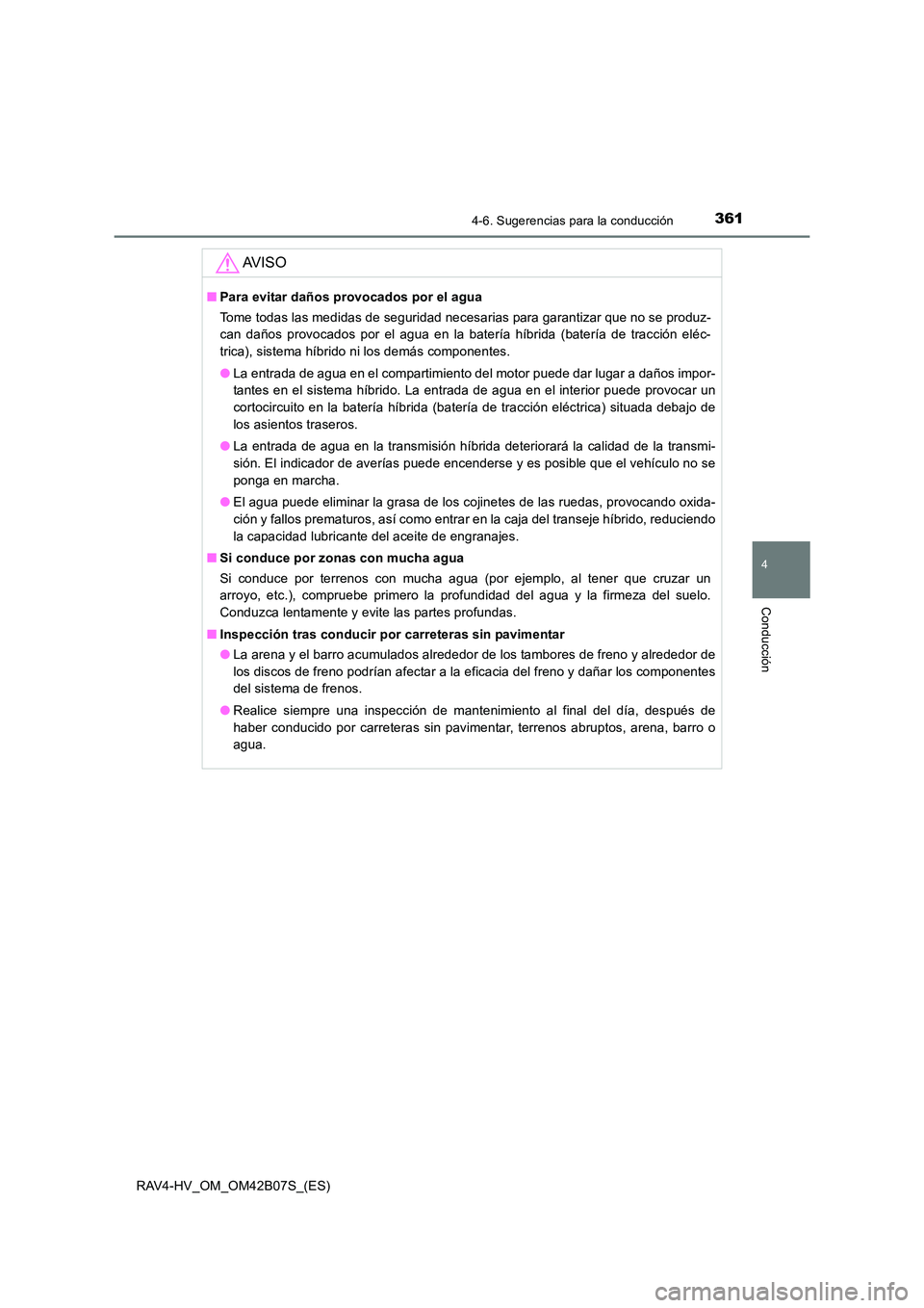TOYOTA RAV4 HYBRID 2017 Manual del propietario (in Spanish) 3614-6. Sugerencias para la conducción
4
Conducción
RAV4-HV_OM_OM42B07S_(ES)
AV I S O
■Para evitar daños provocados por el agua
Tome todas las medidas de seguridad necesarias para garantizar que TOYOTA RAV4 HYBRID 2017 Manual del propietario (in Spanish) 3614-6. Sugerencias para la conducción
4
Conducción
RAV4-HV_OM_OM42B07S_(ES)
AV I S O
■Para evitar daños provocados por el agua
Tome todas las medidas de seguridad necesarias para garantizar que
