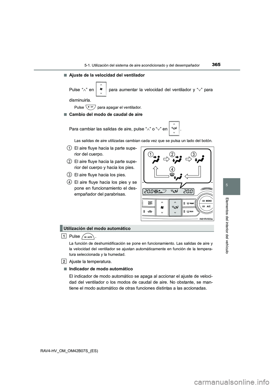 TOYOTA RAV4 HYBRID 2017 Manual del propietario (in Spanish) 3655-1. Utilización del sistema de aire acondicionado y del desempañador
5
Elementos del interior del vehículo
RAV4-HV_OM_OM42B07S_(ES)■
Ajuste de la velocidad del ventilador
Pulse “
∧” en TOYOTA RAV4 HYBRID 2017 Manual del propietario (in Spanish) 3655-1. Utilización del sistema de aire acondicionado y del desempañador
5
Elementos del interior del vehículo
RAV4-HV_OM_OM42B07S_(ES)■
Ajuste de la velocidad del ventilador
Pulse “
∧” en